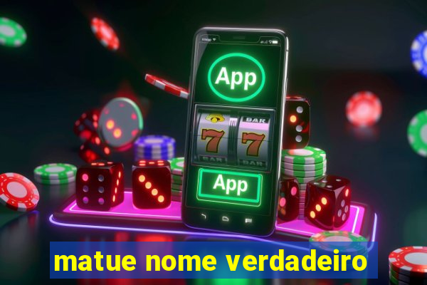 matue nome verdadeiro